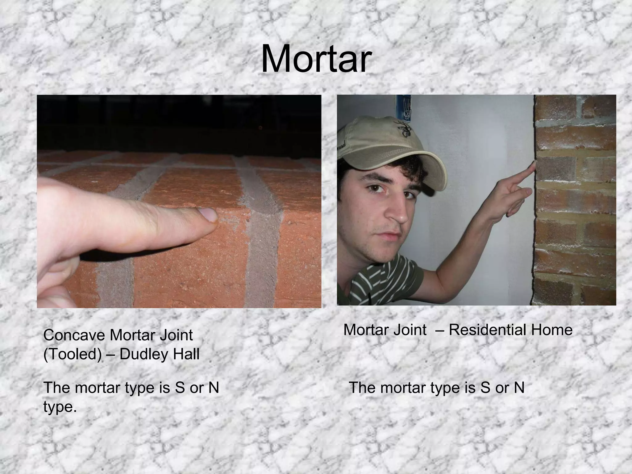 Mortar Concave Mortar Joint (Tooled) – Dudley Hall  The mortar type is S or N type. Mortar Joint  – Residential Home The mortar type is S or N 