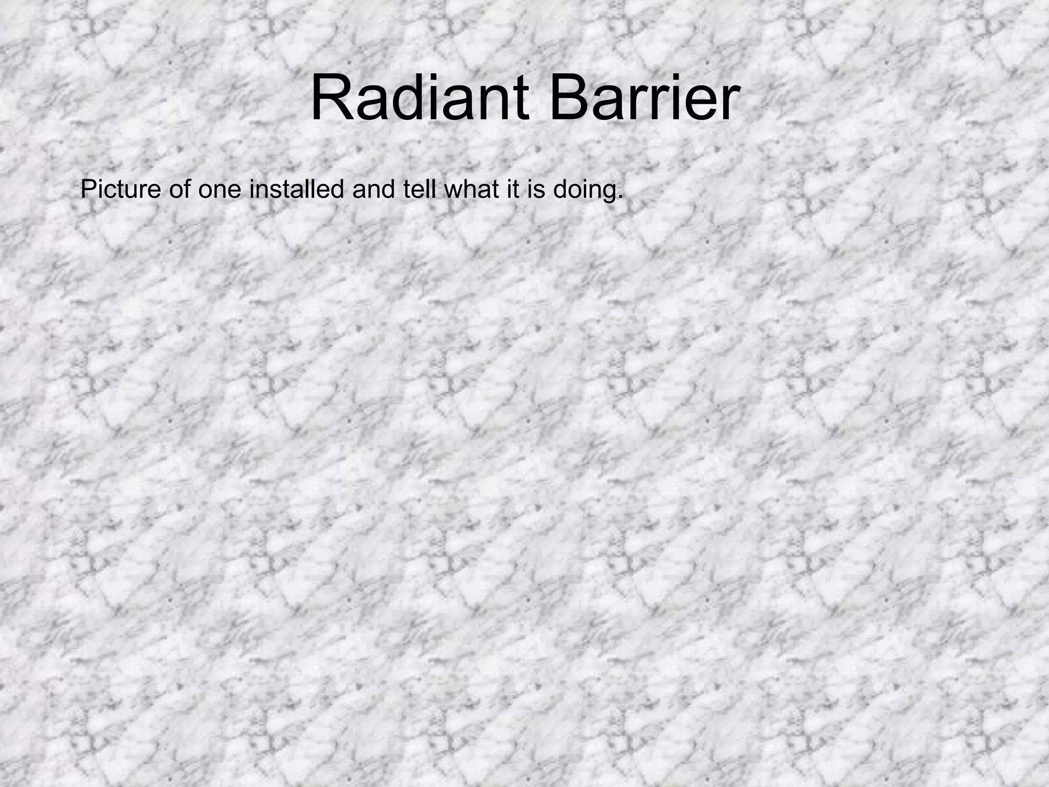 Radiant Barrier Picture of one installed and tell what it is doing. 