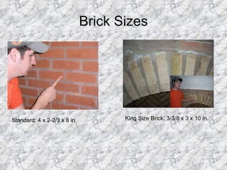 Brick Sizes Standard: 4 x 2-2/3 x 8 in. King Size Brick: 3-3/8 x 3 x 10 in. 
