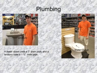 Plumbing Lavatory Water Closet A water closet uses a 3” drain pipe, and a lavatory uses a 1 ½’’ drain pipe. 