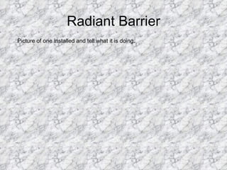 Radiant Barrier Picture of one installed and tell what it is doing. 