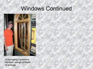 Windows Continued Outswinging Casement Window- swings outward on a hinge. 
