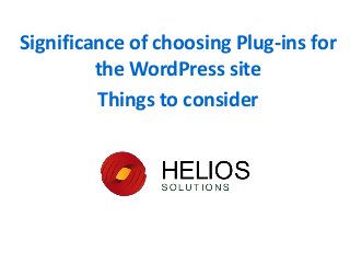 Significance of choosing Plug-ins for
the WordPress site
Things to consider
 