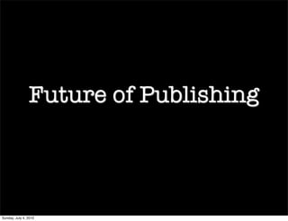 Future of Publishing
Sunday, July 4, 2010
 