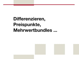 Differenzieren,
Preispunkte,
Mehrwertbundles ...
 