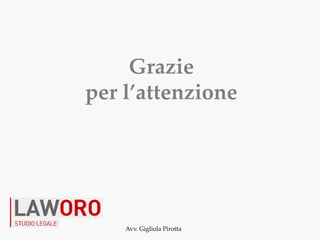 Avv. Gigliola Pirotta
Grazie
per l’attenzione
 