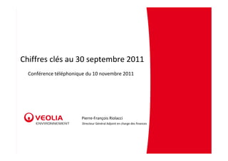 Chiffres clés au 30 septembre 2011
  Conférence téléphonique du 10 novembre 2011




                       Pierre‐François Riolacci
                        Directeur Général Adjoint en charge des finances
 