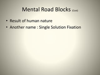 Mental Road Blocks (Cost)
• Result of human nature
• Another name : Single Solution Fixation
 