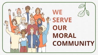 WE
SERVE
OUR
MORAL
COMMUNITY
 