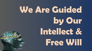 We Are Guided
by Our
Intellect &
Free Will
 