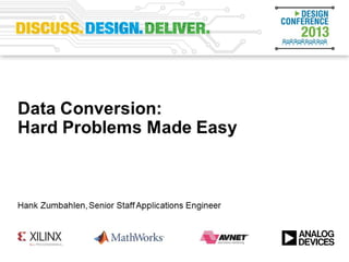 Data Converters for Solving Hard
Problems
Advanced Techniques of Higher Performance Signal Processing
Presenter: Hank Zumbahlen
 