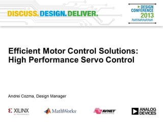 Efficient Motor Control Solutions:
High Performance Servo Control
Reference Designs and Systems Applications
Andrei Cozma, Analog Devices
 