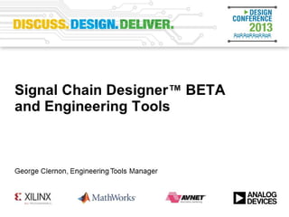 Signal Chain Designer BETA and
Engineering Tools
George Clernon, Engineering Tools Manager, Wilmington, MA
 