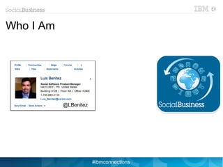 Who I Am




           @LBenitez




                       #ibmconnections
 