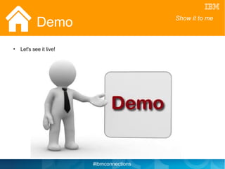 Demo                           Show it to me



●
    Let's see it live!




                         #ibmconnections
 
