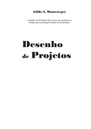 Gildo A. Montenegro
Arquiteto. Ex-Professor dos Cursos de Arquitetura e
Design da Universidade Federal de Pernambuco
Desenho
de Projetos
 