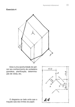 Exercício 4
Esta é uma oportunidade de apli-
car seu conhecimento de verdadeira
grandeza, planificação, determina-
ção de vistas, etc.
O diagrama ao lado evita que o
traçado saia dos limites do papel.
Representação tnd1mens10nru 33
11.0
X
A4
 