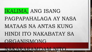 IKALIMA, ANG ISANG
PAGPAPAHALAGA AY NASA
MATAAS NA ANTAS KUNG
HINDI ITO NAKABATAY SA
ORGANISMONG
NAKARARAMDAM NITO.
 