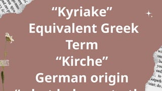 “Kyriake”
Equivalent Greek
Term
“Kirche”
German origin
 