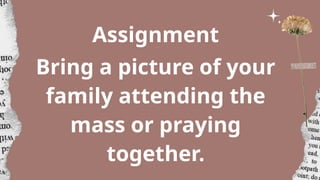 Assignment
Bring a picture of your
family attending the
mass or praying
together.
 