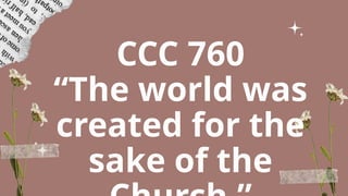 CCC 760
“The world was
created for the
sake of the
 