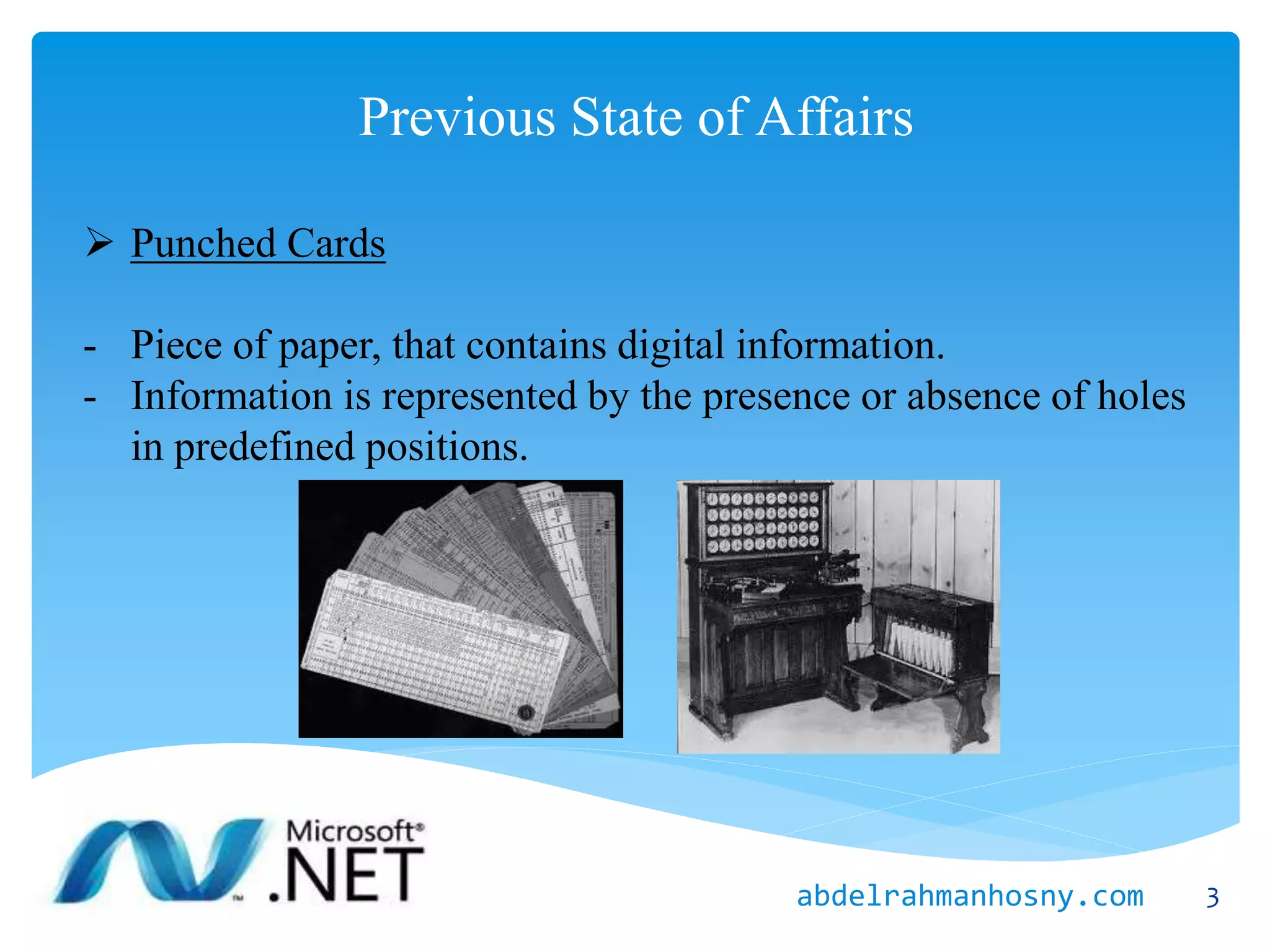 Previous State of Affairs
 Punched Cards
- Piece of paper, that contains digital information.
- Information is represented by the presence or absence of holes
in predefined positions.
3abdelrahmanhosny.com
 