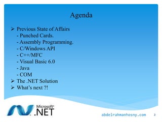 Agenda
 Previous State of Affairs
- Punched Cards.
- Assembly Programming.
- C/Windows API
- C++/MFC
- Visual Basic 6.0
- Java
- COM
 The .NET Solution
 What’s next ?!
2abdelrahmanhosny.com
 