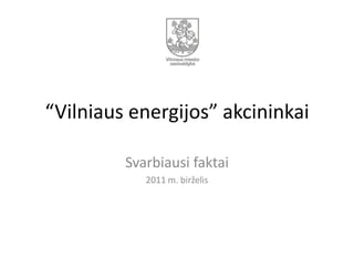 “Vilniaus energijos” akcininkai Svarbiausi faktai 2011 m. birželis 