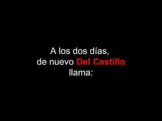 A los dos días,
de nuevo Del Castillo
        llama:
 