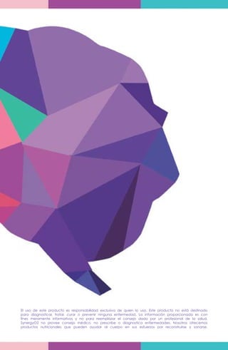 65
El uso de este producto es responsabilidad exclusiva de quien lo usa. Este producto no está destinado
para diagnosticar, tratar, curar o prevenir ninguna enfermedad. La información proporcionada es con
fines meramente informativos y no para reemplazar el consejo dado por un profesional de la salud.
SynergyO2 no provee consejo médico, no prescribe o diagnostica enfermedades. Nosotros ofrecemos
productos nutricionales que pueden ayudar al cuerpo en sus esfuerzos por reconstruirse y sanarse.
 