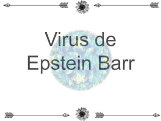 Virus de
Epstein Barr
 