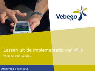 Lessen uit de implementatie van @lly
Niels Sascha Reedijk
Donderdag 6 juni 2015
 