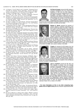 ULUAGAC ET AL.: VEBEK: VIRTUAL ENERGY-BASED ENCRYPTION AND KEYING FOR WIRELESS SENSOR NETWORKS                                                          1007

[3]    S. Uluagac, C. Lee, R. Beyah, and J. Copeland, “Designing Secure                                Arif Selcuk Uluagac received the BSc degree in
       Protocols for Wireless Sensor Networks,” Wireless Algorithms,                                   computer engineering from the Turkish Naval
       Systems, and Applications, vol. 5258, pp. 503-514, Springer, 2008.                              Academy in 1997 and the MSc degree in
[4]    Crossbow Technology, http://www.xbow.com, 2008.                                                 electrical and computer engineering from Carne-
[5]    G.J. Pottie and W.J. Kaiser, “Wireless Integrated Network                                       gie Mellon University in 2002. He is a PhD
       Sensors,” Comm. ACM, vol. 43, no. 5, pp. 51-58, 2000.                                           candidate in the School of Electrical and Com-
[6]    R. Roman, C. Alcaraz, and J. Lopez, “A Survey of Cryptographic                                  puter Engineering (ECE) at the Georgia Institute
       Primitives and Implementations for Hardware-Constrained Sen-                                    of Technology as a member of the Communica-
       sor Network Nodes,” Mobile Networks and Applications, vol. 12,                                  tions Systems Center. He received the 2007
       no. 4, pp. 231-244, Aug. 2007.                                                                  Outstanding ECE Graduate Teaching Assistant
[7]    H. Hou, C. Corbett, Y. Li, and R. Beyah, “Dynamic Energy-Based            Award from the School of ECE at Georgia Institute of Technology. He is a
       Encoding and Filtering in Sensor Networks,” Proc. IEEE Military           student member of the IEEE, the ACM, and the ASEE.
       Comm. Conf. (MILCOM ’07), Oct. 2007.
[8]    L. Eschenauer and V.D. Gligor, “A Key-Management Scheme for                                       Raheem A. Beyah received the bachelor of
       Distributed Sensor Networks,” Proc. Ninth ACM Conf. Computer                                      science degree in electrical engineering from
       and Comm. Security, pp. 41-4, 2002.                                                               North Carolina AT State University in 1998 and
[9]    M. Eltoweissy, M. Moharrum, and R. Mukkamala, “Dynamic Key                                        the master’s and PhD degrees in electrical and
       Management in Sensor Networks,” IEEE Comm. Magazine, vol. 44,                                     computer engineering from the Georgia Institute
       no. 4, pp. 122-130, Apr. 2006.                                                                    of Technology in 1999 and 2003, respectively.
[10]   M. Zorzi and R. Rao, “Geographic Random Forwarding (GeRaF)                                        He is an assistant professor in the Department
       for Ad Hoc and Sensor Networks: Multihop Performance,” IEEE                                       of Computer Science at Georgia State Univer-
       Trans. Mobile Computing, vol. 2, no. 4, pp. 337-348, Oct.-Dec. 2003.                              sity, where he leads the Georgia State Commu-
[11]   M. Vuran and I. Akyildiz, “Cross-Layer Analysis of Error Control                                  nications Assurance and Performance Group
       in Wireless Sensor Networks,” Proc. Third Ann. IEEE Comm. Soc.            (CAP). He is also an adjunct professor in the School of Electrical and
       Conf. Sensor, Mesh, and Ad Hoc Communications and Networks                Computer Engineering at the Georgia Institute of Technology. His
       (SECON ’06), vol. 2, pp. 585-594, Sept. 2006.                             research interests include network security, wireless networks, and
[12]   F. Ye, H. Luo, S. Lu, and L. Zhang, “Statistical En-Route Filtering       network traffic characterization and performance. He received the US
       of Injected False Data in Sensor Networks,” IEEE J. Selected Areas        National Science Foundation CAREER award in 2009. He is a member
       in Comm., vol. 23, no. 4, pp. 839-850, Apr. 2005.                         of the ACM, the NSBE, and a senior member of the IEEE.
[13]   Z. Yu and Y. Guan, “A Dynamic En-Route Scheme for Filtering
       False Data Injection in Wireless Sensor Networks,” Proc. IEEE                                    Yingshu Li received the BS degree from the
       INFOCOM, pp. 1-12, Apr. 2006.                                                                    Department of Computer Science and Engineer-
[14]   C. Intanagonwiwat, R. Govindan, and D. Estrin, “Directed                                         ing at the Beijing Institute of Technology, China,
       Diffusion: A Scalable and Robust Communication Paradigm for                                      and the MS and PhD degrees from the Depart-
       Sensor Networks,” Proc. ACM MobiCom, pp. 56-67, Aug. 2002.                                       ment of Computer Science and Engineering at
[15]   K. Akkaya and M. Younis, “A Survey on Routing Protocols for                                      University of Minnesota—Twin Cities. She is
       Wireless Sensor Networks,” Ad Hoc Networks, vol. 3, pp. 325-349,                                 currently an assistant professor in the Depart-
       May 2005.                                                                                        ment of Computer Science at Georgia State
[16]   Georgia Tech Sensor Network Simulator (GTSNetS), http://                                         University. Her research interests include opti-
       www.ece.gatech.edu/research/labs/MANIACS/GTNetS, 2007.                                           mization in networks, wireless sensor networks,
[17]   S. Uluagac, R. Beyah, and J. Copeland, “Secure Source-Based Time          wireless networking and mobile computing, and approximation algorithm
       Synchronization (SOBAS) for Wireless Sensor Networks,” techni-            design and computational biology. She is a recipient of the US National
       cal report, Comm. Systems Center, School of Electrical and                Science Foundation CAREER Award.
       Computer Eng., Georgia Inst. of Technology, http://users.ece.
       gatech.edu/selcuk/sobas-csc-techreport.pdf, 2009.                                                John A. Copeland received the BS, MS, and
[18]   R. Venugopalan et al., “Encryption Overhead in Embedded                                          PhD degrees in physics from the Georgia
       Systems and Sensor Network Nodes: Modeling and Analysis,”                                        Institute of Technology (Georgia Tech). He holds
       Proc. ACM Int’l Conf. Compilers, Architecture, and Synthesis for                                 the John H. Weitnauer, Jr., Chair as a professor
       Embedded Systems (CASES ’03), pp. 188-197, 2003.                                                 in the School of Electrical and Computer
[19]   C. Kraub, M. Schneider, K. Bayarou, and C. Eckert, “STEF: A                                      Engineering at Georgia Tech, and is a Georgia
       Secure Ticket-Based En-Route Filtering Scheme for Wireless                                       Research Alliance Eminent scholar. He was the
       Sensor Networks,” Proc. Second Int’l Conf. Availability, Reliability                             Vice President of Technology at Hayes (1985-
       and Security (ARES ’07), pp. 310-317, Apr. 2007.                                                 1993) and the Vice President of Engineering
[20]   M. Passing and F. Dressler, “Experimental Performance Evalua-                                    Technology at Sangamo Weston, Inc. (1982-
       tion of Cryptographic Algorithms on Sensor Nodes,” Proc. IEEE             1985), and served at Bell Labs (1965-1982). He founded Lancope, Inc.
       Int’l Conf. Mobile Adhoc and Sensor Systems, pp. 882-887, Oct. 2006.      (2000) and invented the StealthWatch network security monitoring
[21]   M. Ma, “Resilience of Sink Filtering Scheme in Wireless Sensor            system. He has been awarded 48 patents and has published more than
       Networks,” Computer Comm., vol. 30, no. 1, pp. 55-65, 2006.               100 technical articles. In 1970, he received the IEEE’s Morris N.
[22]   J. Hyun and S. Kim, “Low Energy Consumption Security Method               Liebmann Award. He is a fellow of the IEEE.
       for Protecting Information of Wireless Sensor Networks,” Ad-
       vanced Web and Network Technologies, and Applications, vol. 3842,
       pp. 397-404, Springer, 2006.
[23]   S. Zhu, S. Setia, S. Jajodia, and P. Ning, “An Interleaved Hop-by-        . For more information on this or any other computing topic,
       Hop Authentication Scheme for Filtering of Injected False Data in         please visit our Digital Library at www.computer.org/publications/dlib.
       Sensor Networks,” Proc. IEEE Symp. Security and Privacy, 2004.
[24]   A. Perrig, R. Szewczyk, V. Wen, D. Cullar, and J. Tygar, “Spins:
       Security Protocols for Sensor Networks,” Proc. ACM MobiCom,
       2001.
[25]   M. Luk, G. Mezzour, A. Perrig, and V. Gligor, “Minisec: A Secure
       Sensor Network Communication Architecture,” Proc. Sixth Int’l
       Symp. Information Processing in Sensor Networks (IPSN ’07), pp. 479-
       488, Apr. 2007.




                       Authorized licensed use limited to: Asha Das. Downloaded on June 17,2010 at 06:02:04 UTC from IEEE Xplore. Restrictions apply.
 