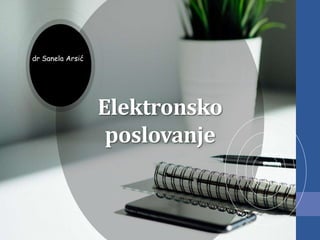 Elektronsko
poslovanje
dr Sanela Arsić
 