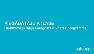 PIEGĀDĀTĀJU ATLASE
Daudzīvokļu māju energoefektivitātes programmā
 