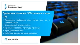 Продающие элементы SEO-контента в 2019
году
 Правильно подбираем тему статьи (она же и
главный ключ)
 Упоминаем об опыте в тексте
 Правильно создаем структуру страницы
 Брендируем контент
 Работаем над контентом комплексно
 