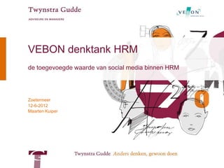 VEBON denktank HRM
de toegevoegde waarde van social media binnen HRM




Zoetermeer
12-6-2012
Maarten Kuiper
 