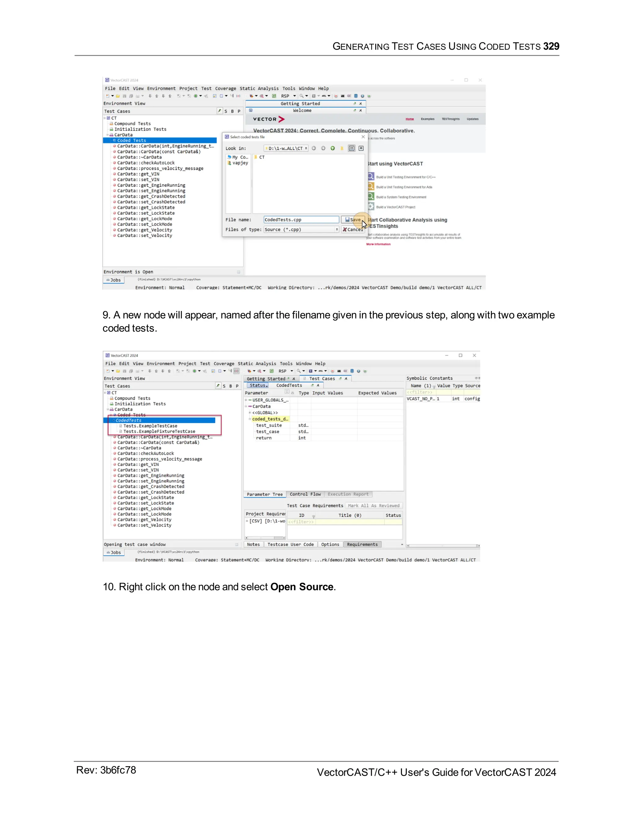 GENERATING TEST CASES USING CODED TESTS 329
9. A new node will appear, named after the filename given in the previous step, along with two example
coded tests.
10. Right click on the node and select Open Source.
Rev: 3b6fc78 VectorCAST/C++ User's Guide for VectorCAST 2024
 