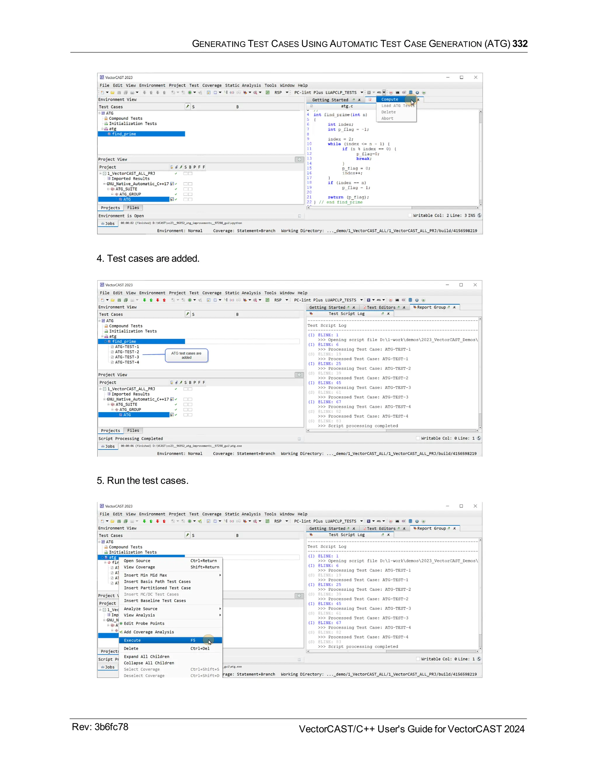 GENERATING TEST CASES USING AUTOMATIC TEST CASE GENERATION (ATG) 332
4. Test cases are added.
5. Run the test cases.
Rev: 3b6fc78 VectorCAST/C++ User's Guide for VectorCAST 2024
 