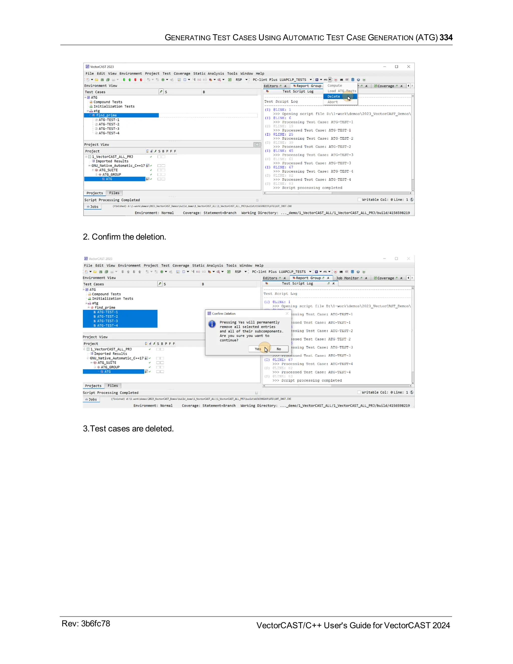 GENERATING TEST CASES USING AUTOMATIC TEST CASE GENERATION (ATG) 334
2. Confirm the deletion.
3.Test cases are deleted.
Rev: 3b6fc78 VectorCAST/C++ User's Guide for VectorCAST 2024
 