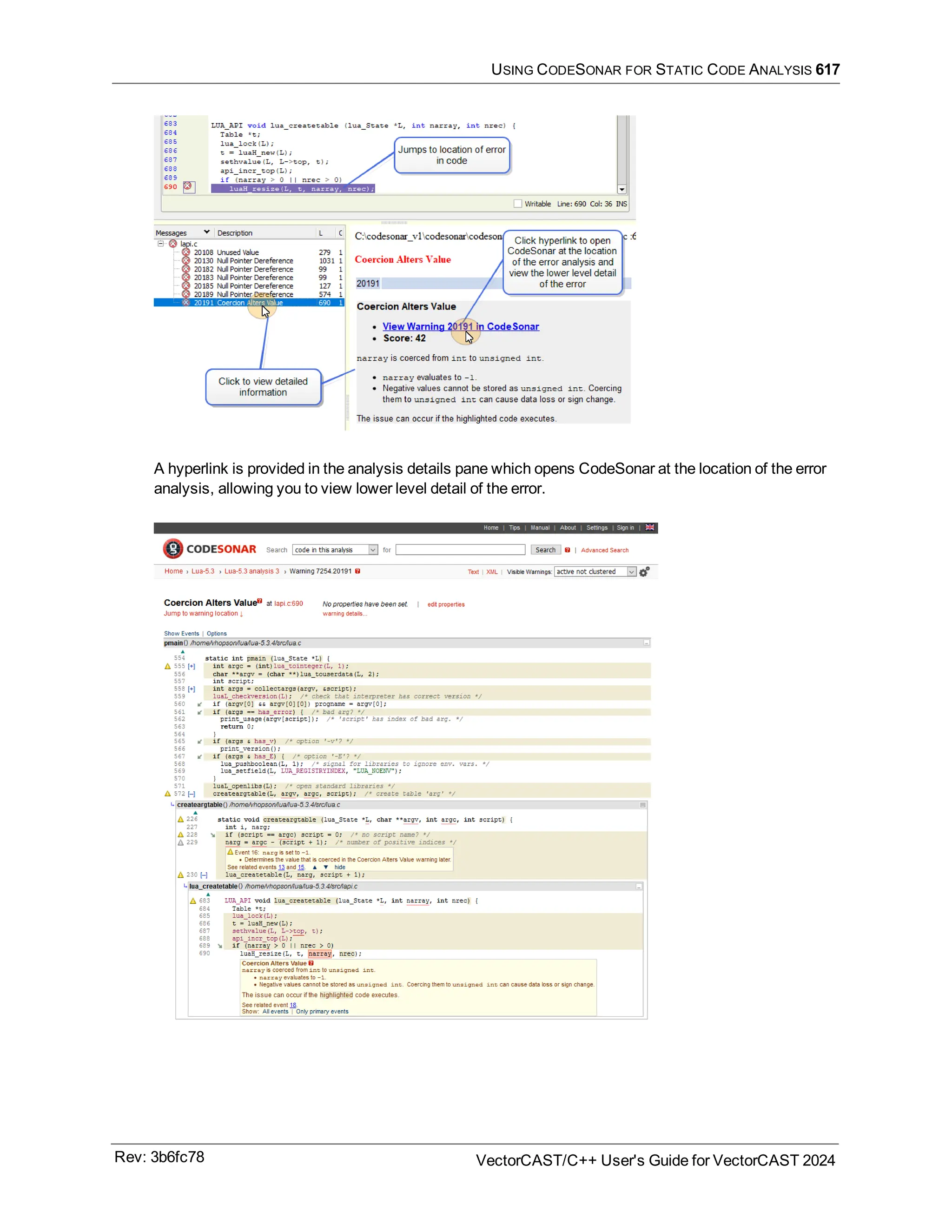 USING CODESONAR FOR STATIC CODE ANALYSIS 617
A hyperlink is provided in the analysis details pane which opens CodeSonar at the location of the error
analysis, allowing you to view lower level detail of the error.
Rev: 3b6fc78 VectorCAST/C++ User's Guide for VectorCAST 2024
 