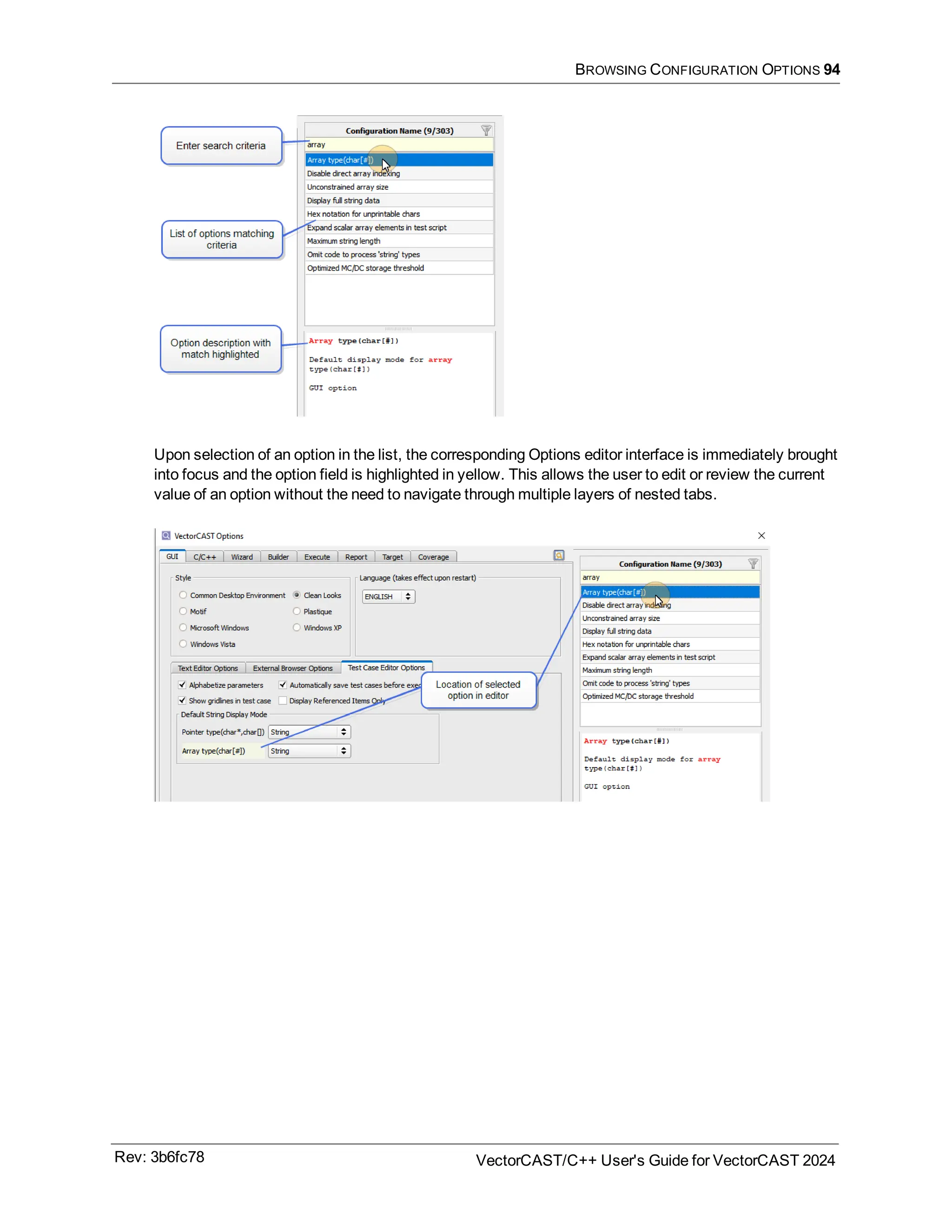 BROWSING CONFIGURATION OPTIONS 94
Upon selection of an option in the list, the corresponding Options editor interface is immediately brought
into focus and the option field is highlighted in yellow. This allows the user to edit or review the current
value of an option without the need to navigate through multiple layers of nested tabs.
Rev: 3b6fc78 VectorCAST/C++ User's Guide for VectorCAST 2024
 