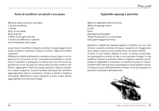Primi piatti

       Pasta al cavolfiore con pinoli e uva passa                                      Tagliatelle asparagi e pancetta


400 gr di pasta corta tipo conchiglie                                    400 gr di tagliatelle fresche all’uovo
1 piccolo cavolfiore,                                                    500 gr di asparagi freschi
1 cipolla,                                                               4 uova
60 gr. di uva passa,                                                     Burro
60 gr di pinoli,                                                         Parmigiano grattugiato
4 filetti di acciughe sott’olio,                                         100 gr di pancetta in un’unica fetta
1 bustina di zafferano in polvere,                                       Sale, pepe maggiorana fresca
olio extravergine, sale e pepe
                                                                         Rosolare in padella gli asparagi tagliati a tocchetti con una noce
Lavare bene il cavolfiore e lessarlo al dente in acqua leggermente       di burro e qualche cucchiaio di acqua. Insaporire con maggiorana,
salata. Scolarlo e conservare l’acqua di cottura. Tagliare le cimette    sale e pepe e cuocere a fuoco dolce fino a che siano morbidi.
a pezzetti.                                                              A parte, in una ciotola, sbattere 4 tuorli, 3 cucchiai di parmigia-
Affettare la cipolla sottilmente e rosolarla a fuoco basso in un te-     no grattugiato un pizzico di sale e una macinata di pepe. In una
game con 3 o 4 cucchiai di olio, l’uva passa ammorbidita e i pinoli.     padellina rosolare la pancetta tritata o tagliata a pezzetti piccoli.
Unire il cavolfiore e proseguire la cottura per circa 10 minuti ba-      Lessare le tagliatelle e conservare un mestolo di acqua di cottura.
gnando con un po’ di acqua di cottura dove sia stato sciolto lo zaf-     Condirle nella crema di uova e parmigiano e unire qualche cucchia-
ferano. Aggiungere i filetti di acciuga a pezzetti, salare se necessa-   io d’acqua se non sufficientemente cremoso. Unire gli asparagi e la
rio e lasciar insaporire. Cuocere la pasta nell’acqua del cavolfiore     pancetta e mescolare delicatamente.
aggiungendone altra se necessario). Scolare al dente e trasferire
nel tegame. Mescolare e lasciar insaporire a fuoco vivace. Servire
aggiungendo una macinata di pepe.




44                                                                                                       Dalla cucina del casale del Vecchio Olmo   45
 