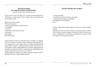 Primi piatti

                    Ravioli di magro                                                     Piccolini Barilla alle verdure
           con ragù di verdurine primaverili...
              (quelli buonissimi della mia pastaia di Asti)


Fa più scena il nome che altro ma, se avete una buona pastaia di         1 zucchina grande
riferimento o avete voglia di fare i ravioli, sono una ricettina che     ½ confezione di fiocchi di latte o di ricotta
piace sempre a tutti.                                                    1 manciata di parmigiano grattugiato
                                                                         7/8 foglioline di menta fresca
600 gr di ravioli di magro                                               Sale
7/8 zucchine piccole
1 manciata abbondante di piselli freschi
2/3 cipollotti                                                           Portare a ebollizione l’acqua, salarla e cuocere la zucchina tagliata
2 carciofi                                                               a pezzi.
1 manciata di fave piccole fresche                                       Quando sarà cotta ma ancora al dente e croccante scolarla e nell’ac-
Parmigiano                                                               qua di cottura cuocere la pasta. Frullare nel mixer le zucchine, la
Sale e pepe                                                              yocca, il parmigiano e la menta fino ad ottenere una crema. Condi-
Olio extravergine                                                        re la pasta con la crema di zucchine.



Tagliare tutte le verdurine a pezzetti piccoli, rosolarle in un tegame
con un filo d’olio e cuocere a fuoco medio per dieci/quindici mi-
nuti. Aggiustare di sale e pepe. Portare a ebollizione abbondante
acqua salata e lessare i ravioli tenendoli al dente. Scolare con una
schiumarola e saltare nella padella con le verdure aggiungendo un
mescolino di acqua di cottura e una spolverata di parmigiano. Far
saltare un paio di minuti a fuoco vivo e servire.
Questo sughino di verdure puo’ essere usato per condire anche un
tagliolino all’uovo o delle trofiette fresche.




66                                                                                                       Dalla cucina del casale del Vecchio Olmo   67
 