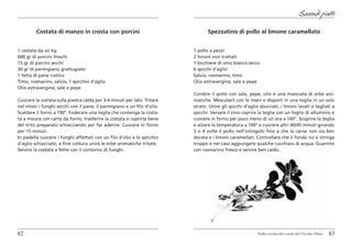 Secondi piatti

         Costata di manzo in crosta con porcini                                  Spezzatino di pollo al limone caramellato


1 costata da un kg                                                        1 pollo a pezzi
600 gr di porcini freschi                                                 2 limoni non trattati
15 gr di porcini secchi                                                   1 bicchiere di vino bianco secco
30 gr di parmigiano grattugiato                                           6 spicchi d’aglio
1 fetta di pane rustico                                                   Salvia, rosmarino, timo
Timo, rosmarino, salvia, 1 spicchio d’aglio                               Olio extravergine, sale e pepe
Olio extravergine, sale e pepe
                                                                          Condire il pollo con sale, pepe, olio e una manciata di erbe aro-
Cuocere la costata sulla piastra calda per 3-4 minuti per lato. Tritare   matiche. Mescolarli con le mani e disporli in una teglia in un solo
nel mixer i funghi secchi con il pane, il parmigiano e un filo d’olio.    strato. Unire gli spicchi d’aglio sbucciati, i limoni lavati e tagliati a
Scaldare il forno a 190°. Foderare una teglia che contenga la costa-      spicchi. Versare il vino coprire la teglia con un foglio di alluminio e
ta a misura con carta da forno, trasferire la costata e coprirla bene     cuocere in forno per poco meno di un ora a 160°. Scoprire la teglia
del trito preparato schiacciando per far aderire. Cuocere in forno        e alzare la temperatura a 190° e cuocere altri 40/45 minuti girando
per 15 minuti.                                                            3 o 4 volte il pollo nell’intingolo fino a che la carne non sia ben
In padella cuocere i funghi affettati con un filo d’olio e lo spicchio    dorata e i limoni caramellati. Controllare che il fondo no si stringa
d’aglio schiacciato, a fine cottura unire le erbe aromatiche tritate.     troppo e nel caso aggiungere qualche cucchiaio di acqua. Guarnire
Servire la costata a fette con il contorno di funghi.                     con rosmarino fresco e servire ben caldo.




82                                                                                                         Dalla cucina del casale del Vecchio Olmo   83
 