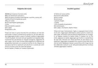 Secondi piatti

                      Polpette del riciclo                                                        Involtini gustosi


300/400 gr di avanzo di arrosto cotto                                     12 fettine di manzo sottile
400 gr di minestrone avanzato o                                           Prezzemolo abbondante
300 gr di avanzi di verdure lesse (spinaci, zucchine, carote, etc)        50 gr di uvetta
1 busta di fiocchi di patate per purè                                     50 gr di pinoli
100 gr di ricotta                                                         1 spicchio d’aglio
50 gr di parmigiano grattugiato                                           1 cipolla
3 uova                                                                    1 litro di passata di pomodoro
Erbe aromatiche a piacere                                                 Olio extravergine
Sale e pepe                                                               Sale e pepe, vino bianco, basilico fresco
Pangrattato e olio
                                                                          Tritare nel mixer il prezzemolo, l’aglio, e cospargere bene le fetti-
Tritare nel mixer la carne d’arrosto fino ad ottenere un trito ben        ne di carne. Aggiungere abbondante uvetta e pinoli e condire con
sminuzzato. Frullare il minestrone di verdura (o, nel caso delle ver-     sale e pepe. Arrotolare ciascuna fettina e legare bene con lo spago.
dure aggiungere brodo o acqua e frullare), scaldare e aggiungere          In un tegame rosolare la cipolla tritata, e rosolare con un filo
i fiocchi di patate. Unire poi tutti gli ingredienti ed impastare vigo-   d’olio, appassire la cipolla, aggiungere gli involtini e rosolarli bene
rosamente fino ad ottenere un impasto omogeneo. Aggiustare di             da ogni lato. Sfumare con mezzo bicchiere di vino bianco e far
sale e pepe. Con le mani formare delle polpettine e impanare nel          evaporare. Aggiungere la passata e far cuocere a fuoco alto fino a
pangrattato mescolato con un paio di cucchiai di olio. Disporre su        che non bolle. Abbassare e lasciar cuocere fino a che il sugo non sia
una placca da forno coperta di carta da forno e cuocere per venti         ben addensato e attacchi un po’ alle pareti della pentola. A cottura
minuti circa fino a che non siano ben dorate.                             ultimata aggiungere il basilico.
Servire tiepide o fredde con insalata di pomodori.




94                                                                                                        Dalla cucina del casale del Vecchio Olmo   95
 