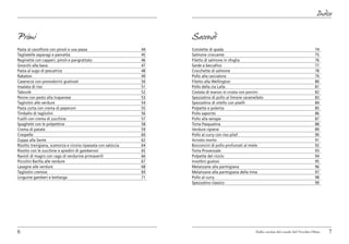 Indice


Primi                                                                  Secondi
Pasta al cavolfiore con pinoli e uva passa	                       44   Cotolette di spada	                                                      74
Tagliatelle asparagi e pancetta	                                  45   Salmone croccante	                                                       75
Reginette con capperi, pinoli e pangrattato	                      46   Filetto di salmone in sfoglia	                                           76
Gnocchi alla bava	                                                47   Sarde a beccafico	                                                       77
Pasta al sugo di pescatrice	                                      48   Crocchette di salmone	                                                   78
Rabaton	                                                          49   Pollo alla cacciatora	                                                   79
Caserecce con pomodorini gratinati	                               50   Filetto alla Wellington	                                                 80
Insalata di riso	                                                 51   Pollo della zia Lalla	                                                   81
Taboulè	                                                          52   Costata di manzo in crosta con porcini	                                  82
Penne con pesto alla trapanese	                                   53   Spezzatino di pollo al limone caramellato	                               83
Tagliolini alle verdure	                                          54   Spezzatino di vitello con piselli	                                       84
Pasta corta con crema di peperoni	                                55   Polpette e polenta	                                                      85
Timballo di tagliolini	                                           56   Pollo saporito	                                                          86
Fusilli con crema di zucchine	                                    57   Pollo alla senape	                                                       87
Spaghetti con le polpettine	                                      58   Torta Pasqualina	                                                        88
Crema di patate	                                                  59   Verdure ripiene	                                                         89
Crespelle 	                                                       60   Pollo al curry con riso pilaf	                                           90
Zuppa alla Sante	                                                 62   Arrosto morto	                                                           91
Risotto trevigiana, scamorza e cicoria ripassata con salsiccia	   64   Bocconcini di pollo profumati al miele	                                  92
Risotto con le zucchine e spiedini di gamberoni	                  65   Torta Provenzale	                                                        93
Ravioli di magro con ragù di verdurine primaverili	               66   Polpette del riciclo	                                                    94
Piccolini Barilla alle verdure	                                   67   Involtini gustosi	                                                       95
Lasagne alle verdure	                                             68   Melanzane alla parmigiana	                                               96
Tagliolini cremosi	                                               69   Melanzane alla parmigiana della Irma	                                    97
Linguine gamberi e bottarga	                                      71   Pollo al curry	                                                          98
                                                                       Spezzatino classico	                                                     99




6                                                                                                           Dalla cucina del casale del Vecchio Olmo   7
 