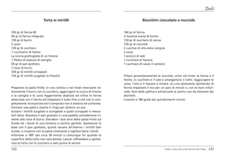 Dolci

                          Torta ai mirtilli                                            Biscottini cioccolato e nocciole


250 gr di farina 00                                                      160 gr di farina
50 gr di farina integrale                                                ½ bustina scarsa di lievito
150 gr di burro                                                          120 gr di zucchero di canna
2 uova                                                                   120 gr di nocciole
120 gr di zucchero                                                       2 cucchiai di olio extra vergine
1 cucchiaino di lievito                                                  2 uova
La scorza grattugiata di un limone                                       1 pizzico di sale
1 filetta di essenza di vaniglia                                         1 cucchiaio di liquore
50 gr di pan grattato                                                    1 cucchiaio di cacao in polvere
1 noce di burro
350 gr di mirtilli sciroppati
150 gr di mirtilli surgelati (o freschi)                                 Tritare grossolanamente le nocciole, unire nel mixer la farina e il
                                                                         lievito, lo zucchero e il sale e amalgamare il tutto. Aggiungere le
                                                                         uova, l’olio e il liquore e mixare. Su una spianatoia spolverata di
Preparare la pasta frolla: in una ciotola o nel mixer mescolare ve-      farina impastare il mix per un paio di minuti e, con le mani infari-
locemente il burro con lo zucchero, aggiungere la scorza di limone       nate, fare delle palline e schiacciarle al centro così da ottenere dei
e la vaniglia e le uova leggermente sbattute ed infine le farine         dischetti.
setacciate con il lievito ed impastare il tutto fino a che non è com-    Cuocere a 180 gradi per quindici/venti minuti.
pletamente incorporata ed il composto non è elastico ed uniforme.
Formare una palla e riporla in frigo per almeno un ora.
Scolare i mirtilli surgelati e scongelati e quelli sciroppati e mesco-
larli bene. Rosolare il pan grattato in una padella antiaderente in-
sieme alla noce di burro. Stendere i due terzi della pasta frolla sul
fondo ed i bordi di una tortiera a cerchio apribile. Spolverare la
base con il pan grattato, quindi versare all’interno i mirtilli ben
scolati, e ricoprire con la pasta rimanente e sigillare bene i bordi.
Infornare a 180° per circa 30 minuti o comunque fin quando la
superficie della torta non sarà dorata. Lasciar raffreddare e spolve-
rare la torta con lo zucchero a velo prima di servire.

142                                                                                                      Dalla cucina del casale del Vecchio Olmo   143
 