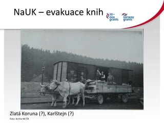 NaUK – evakuace knih
Zlatá Koruna (?), Karlštejn (?)
Foto: Archiv NK ČR
 