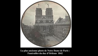 La plus ancienne photo de Notre Dame de Paris :
Funérailles du duc d’Orléans 1842
 